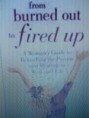 From Burned Out to Fired Up: A Woman's Guide to Rekindling the Passion and Meaning in Work and Life